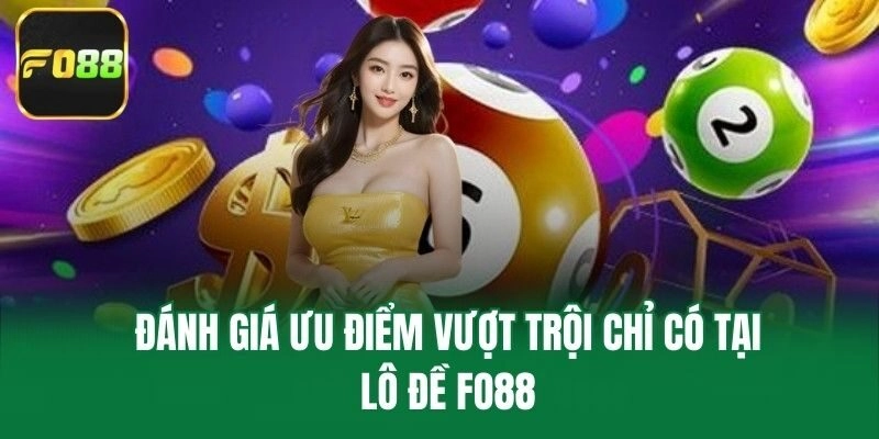Đánh giá ưu điểm vượt trội chỉ có tại lô đề Fo88