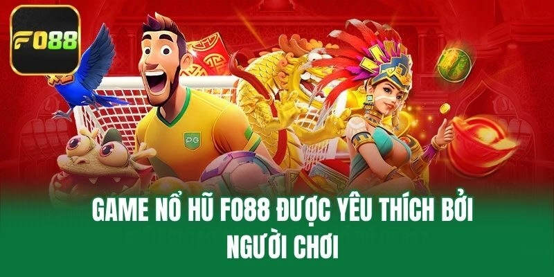 Game nổ hũ Fo88 được yêu thích bởi người chơi
