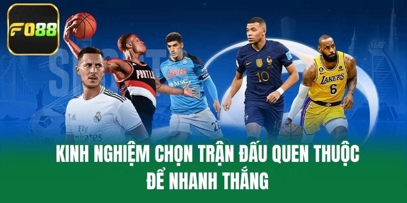 Kinh nghiệm chọn trận đấu quen thuộc để nhanh thắng