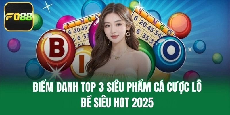 Điểm danh top 3 siêu phẩm cá cược lô đề siêu hot 2025